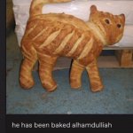 He has been baked
