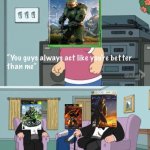 Classic Halo > Modern Halo | image tagged in meg family guy you always act you are better than me,halo,gaming,xbox,xbox one,retro | made w/ Imgflip meme maker