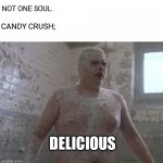 Rod Farva | NOT ONE SOUL. CANDY CRUSH;; DELICIOUS | image tagged in rod farva | made w/ Imgflip meme maker