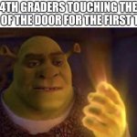 Relatable? | 4TH GRADERS TOUCHING THE TOP OF THE DOOR FOR THE FIRST TIME | image tagged in shrek glowing hand,shrek,hand,funny,oh wow are you actually reading these tags,4th grade | made w/ Imgflip meme maker