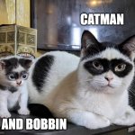 Catman & Bobbin | CATMAN; AND BOBBIN | image tagged in catman,kitten,cat,mask | made w/ Imgflip meme maker