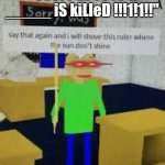 Stopping a cringe trend with a cringe meme | "eVerY uPvOTe a _____ iS kiLleD !!!1!1!!" | image tagged in say that again baldi,say that again i dare you,memes,stop upvote begging,upvote beggars,cringe | made w/ Imgflip meme maker