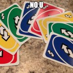 the ultimate "NO YOU" | NO U | image tagged in uno reverse cards | made w/ Imgflip meme maker