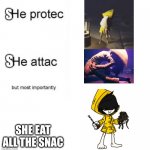 For my fellow Little Nightmares fans | SHE EAT ALL THE SNAC | image tagged in little nightmares,she protec she attac but most importantly | made w/ Imgflip meme maker