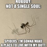 Breakfast | NOBODY:
NOT A SINGLE SOUL:; SPIDERS: I'M GONNA MAKE A PLACE TO LIVE WITH MY BUTT. | image tagged in breakfast | made w/ Imgflip meme maker