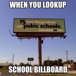 Best things about school | WHEN YOU LOOKUP; SCHOOL BILLBOARD | image tagged in best things about school | made w/ Imgflip meme maker