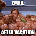 email is tribbles | EMAIL; AFTER VACATION | image tagged in kirk tribbles,email | made w/ Imgflip meme maker