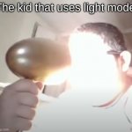 Kid blinding himself | The kid that uses light mode: | image tagged in kid blinding himself,memes | made w/ Imgflip meme maker