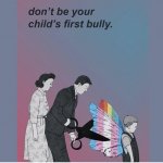 Don't be your child's first bully