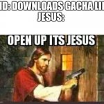Kinda an L for that kid | KID: DOWNLOADS GACHA LIFE
JESUS: | image tagged in open up its jesus | made w/ Imgflip meme maker