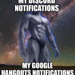 SO true | MY DISCORD NOTIFICATIONS; MY GOOGLE HANGOUTS NOTIFICATIONS | image tagged in big gigachad vs small guy | made w/ Imgflip meme maker