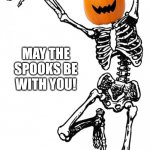 Spooky Scary Skeleton | MAY THE SPOOKS BE WITH YOU! | image tagged in memes,sad,spooky | made w/ Imgflip meme maker