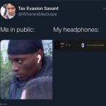 Me in public vs my headphones | image tagged in me in public vs my headphones | made w/ Imgflip meme maker