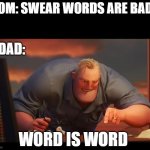 WORD! | MOM: SWEAR WORDS ARE BAD :(; DAD:; WORD IS WORD | image tagged in math is math,dad,mom,relatable | made w/ Imgflip meme maker