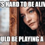 I could be playing a ps5 | ITS HARD TO BE ALIVE; I COULD BE PLAYING A PS4 | image tagged in sad woman stock,i,could,be,playing,ps5 | made w/ Imgflip meme maker
