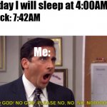 No title | Today I will sleep at 4:00AM; Clock: 7:42AM; Me: | image tagged in sleep,no sleep | made w/ Imgflip meme maker