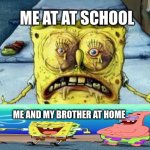 me at schhol | ME AT AT SCHOOL; ME AND MY BROTHER AT HOME | image tagged in me at schhol | made w/ Imgflip meme maker