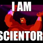 Jafar genie | I AM; SCIENTOR! | image tagged in jafar genie | made w/ Imgflip meme maker