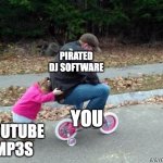 youtube mp3s pirated dj software and you | PIRATED DJ SOFTWARE; YOUTUBE MP3S; YOU | image tagged in bicycle girl and dad | made w/ Imgflip meme maker