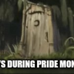 Pride month be like | GAYS DURING PRIDE MONTH | image tagged in gifs,hehehe,shrek,gay,gay pride | made w/ Imgflip video-to-gif maker