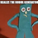 Disappointed Gumby | ME WHEN I REALIZE THE ROBUX GENERATOR IS A SCAM | image tagged in disappointed gumby | made w/ Imgflip meme maker