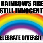 Celebrate diversity- LGBT+ allies welcomes. | RAINBOWS ARE STILL INNOCENT; CELEBRATE DIVERSITY! | image tagged in rainbow,lgbt,gay pride,innocent,nobody stole raimbows | made w/ Imgflip meme maker