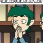 wait till at least after halloween | ME  AFTER SOMEONE SAY THAT THEY CANT WAIT TILL CHRISTMAS DURING SPOOKY MONTH | image tagged in shocked blight brother | made w/ Imgflip meme maker