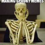 skelton | WHEN ITS SPOOKY MONTH AND YOUR NOT MAKING SPOOKY MEMES | image tagged in skelton | made w/ Imgflip meme maker