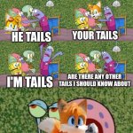 I'm tails!!!!! | WHAT KIND OF FOOL I TO MAKE FOR; HE TAILS; YOUR TAILS; HE TAILS; I'M TAILS; ARE THERE ANY OTHER TAILS I SHOULD KNOW ABOUT; MEOW | image tagged in he's squidward your squidward i'm squidward meme,tails the fox,sonic the hedgehog,spongebob squarepants,memes,i'm squidward | made w/ Imgflip meme maker