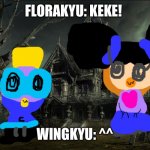 Florakyu has a buddy | FLORAKYU: KEKE! WINGKYU: ^^ | image tagged in haunted house,buddy,dolls | made w/ Imgflip meme maker