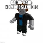 Bacon hair | BACON HAIR: NO MORE SLENDERS | image tagged in roblox bacon hair | made w/ Imgflip meme maker