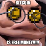 Free money | BITCOIN; IS FREE MONEY!!!!! | image tagged in free money | made w/ Imgflip meme maker