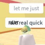Help | FART; :) | image tagged in let me just die real quick | made w/ Imgflip meme maker