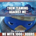 Snowball yield | LEVEL 2 SERVER; THEM TEAMING AGAINST ME; ME WITH 1000+ HOURS | image tagged in snowball yield | made w/ Imgflip meme maker
