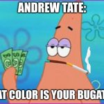 Andrew tate | ANDREW TATE:; WHAT COLOR IS YOUR BUGATTI ? | image tagged in patrick star three dollars,andrew tate,goofy | made w/ Imgflip meme maker