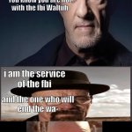 Man, he didn't listen | Waltuh, put away
the gun waltuh. You know you are not
with the fbi Waltuh; i am the service
of the fbi; and the one who will
end the wa- | image tagged in waltuh | made w/ Imgflip meme maker