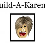 Build-A-Karen | image tagged in build-a-karen | made w/ Imgflip meme maker