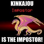 Impostor | KINKAJOU; IS THE IMPOSTOR! | image tagged in impostor,among us,wings of fire | made w/ Imgflip meme maker