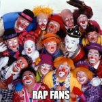 Clowns Rap Fans | RAP FANS | image tagged in clowns,rap fans,rap sucks | made w/ Imgflip meme maker