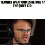 ??-47 | TEACHER WHAT COMES BEFORE 47
THE QUIET KID: | image tagged in it's big brain time,ak47,47,quiet kid | made w/ Imgflip meme maker