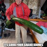 ITs good your grand knows how to handle big items especially for our date tonight | ITS GOOD YOUR GRAND KNOWS HOW TO HANDLE BIG ITEMS ESPECIALLY FOR OUR DATE TONIGHT | image tagged in grandma,funny,cucumber,dick,dick jokes,date | made w/ Imgflip meme maker