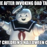 Halloween Candy dad tax | ME AFTER INVOKING DAD TAX; ON MY CHILDREN’S HALLOWEEN CANDY | image tagged in stay puft marshmallow man,dad tax,halloween,halloween candy | made w/ Imgflip meme maker