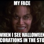When I see Halloween decorations in the store | MY FACE; WHEN I SEE HALLOWEEN DECORATIONS IN THE STORE | image tagged in karen black,funny,halloween,trilogy of terror,halloween decorations,funny memes | made w/ Imgflip meme maker