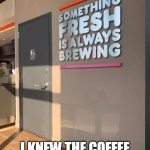 I knew the coffee tasted a bit too rich | I KNEW THE COFFEE TASTED A BIT TOO RICH | image tagged in bathroom,funny,funny memes,dunkin donuts,coffee,poop | made w/ Imgflip meme maker
