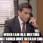 When I am in a meeting that could have been an email | WHEN I AM IN A MEETING THAT COULD HAVE BEEN AN EMAIL | image tagged in gifs,funny,meeting,email,annoyed | made w/ Imgflip video-to-gif maker