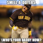 Manny Yells Who's Your Daddy, Smell-A | SMELL-A  DOYERS, \WHO'S YOUR DADDY NOW? | image tagged in manny yells who's your daddy smell-a | made w/ Imgflip meme maker