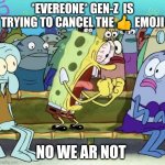 THE ARTICLE WAS FAKE AND IT'S NOT OFFENSIVE | *EVEREONE* GEN-Z  IS TRYING TO CANCEL THE 👍 EMOJI; NO WE AR NOT | image tagged in memes | made w/ Imgflip meme maker