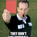 Red Card | WHEN SOMEONE SAYS; THEY DON'T LIKE FOOTBALL | image tagged in red card,memes,football | made w/ Imgflip meme maker