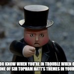 You know you're in trouble when | YOU KNOW WHEN YOU'RE IN TROUBLE WHEN OU HEAR ONE OF SIR TOPHAM HATT'S THEMES IN YOUR HEAD | image tagged in sir topham hatt - angry | made w/ Imgflip meme maker