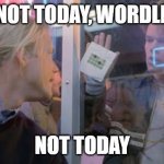 not today, wordle, not today | NOT TODAY, WORDLE; NOT TODAY | image tagged in wordle good will hunting | made w/ Imgflip meme maker